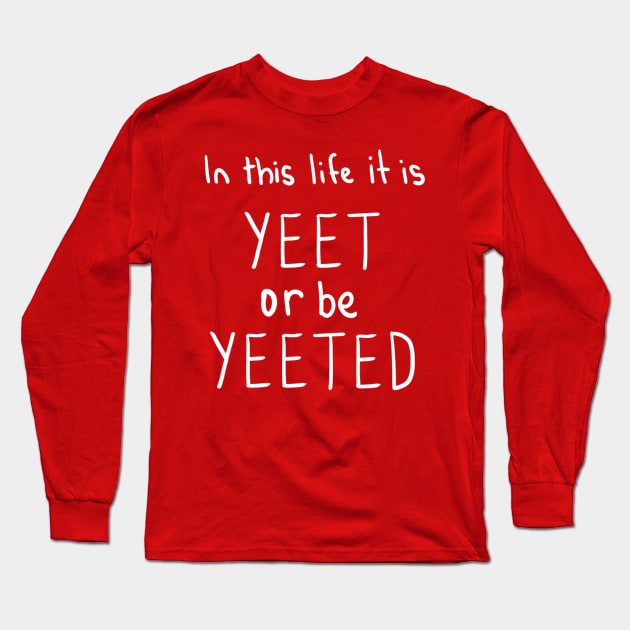 Yeet Or Be Yeeted Long Sleeve T-Shirt by DamageTwig